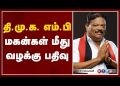 மீண்டும் ஆட்டத்தை ஆரம்பித்த திமுக! தி.மு.க எம்.பி ஞான திரவியம் மீது நில அபகரிப்பு புகார் !