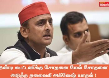 இண்டி கூட்டணிக்கு சோதனை மேல் சோதனை அடுத்த தலைவலி அகிலேஷ் யாதவ் !